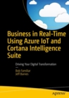 Business in Real-Time Using Azure IoT and Cortana Intelligence Suite : Driving Your Digital Transformation - eBook
