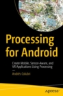 Processing for Android : Create Mobile, Sensor-Aware, and VR Applications Using Processing - Book