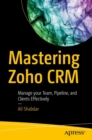 Mastering Zoho CRM : Manage your Team, Pipeline, and Clients Effectively - eBook