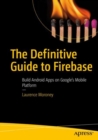 The Definitive Guide to Firebase : Build Android Apps on Google's Mobile Platform - eBook