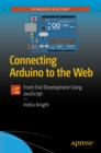 Connecting Arduino to the Web : Front End Development Using JavaScript - eBook