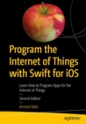 Program the Internet of Things with Swift for iOS : Learn How to Program Apps for the Internet of Things - eBook
