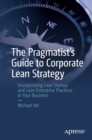 The Pragmatist's Guide to Corporate Lean Strategy : Incorporating Lean Startup and Lean Enterprise Practices in Your Business - eBook