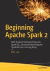 Beginning Apache Spark 2 : With Resilient Distributed Datasets, Spark SQL, Structured Streaming and Spark Machine Learning library - Book