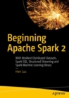 Beginning Apache Spark 2 : With Resilient Distributed Datasets, Spark SQL, Structured Streaming and Spark Machine Learning library - eBook