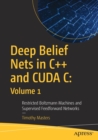 Deep Belief Nets in C++ and CUDA C: Volume 1 : Restricted Boltzmann Machines and Supervised Feedforward Networks - Book