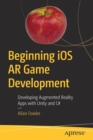Beginning iOS AR Game Development : Developing Augmented Reality Apps with Unity and C# - Book