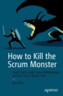How to Kill the Scrum Monster : Quick Start to Agile Scrum Methodology and the Scrum Master Role - Book