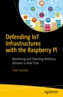 Defending IoT Infrastructures with the Raspberry Pi : Monitoring and Detecting Nefarious Behavior in Real Time - eBook