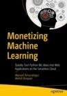 Monetizing Machine Learning : Quickly Turn Python ML Ideas into Web Applications on the Serverless Cloud - eBook