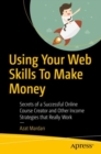Using Your Web Skills To Make Money : Secrets of a Successful Online Course Creator and Other Income Strategies that Really Work - eBook