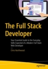 The Full Stack Developer : Your Essential Guide to the Everyday Skills Expected of a Modern Full Stack Web Developer - eBook