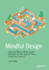 Mindful Design : How and Why to Make Design Decisions for the Good of Those Using Your Product - eBook