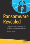 Ransomware Revealed : A Beginner’s Guide to Protecting and Recovering from Ransomware Attacks - Book