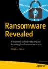 Ransomware Revealed : A Beginner's Guide to Protecting and Recovering from Ransomware Attacks - eBook
