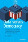 Data versus Democracy : How Big Data Algorithms Shape Opinions and Alter the Course of History - Book