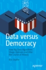 Data versus Democracy : How Big Data Algorithms Shape Opinions and Alter the Course of History - eBook