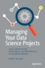 Managing Your Data Science Projects : Learn Salesmanship, Presentation, and Maintenance of Completed Models - eBook