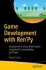 Game Development with Ren'Py : Introduction to Visual Novel Games Using Ren'Py, TyranoBuilder, and Twine - eBook