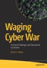 Waging Cyber War : Technical Challenges and Operational Constraints - Book