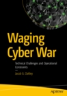 Waging Cyber War : Technical Challenges and Operational Constraints - eBook
