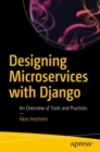 Designing Microservices with Django : An Overview of Tools and Practices - eBook