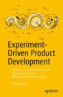 Experiment-Driven Product Development : How to Use a Data-Informed Approach to Learn, Iterate, and Succeed Faster - Book