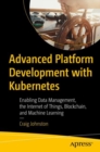 Advanced Platform Development with Kubernetes : Enabling Data Management, the Internet of Things, Blockchain, and Machine Learning - eBook