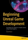 Beginning Unreal Game Development : Foundation for Simple to Complex Games Using Unreal Engine 4 - Book