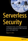 Serverless Security : Understand, Assess, and Implement Secure and Reliable Applications in AWS, Microsoft Azure, and Google Cloud - Book