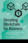 Decoding Blockchain for Business : Understand the Tech and Prepare for the Blockchain Future - eBook