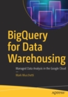 BigQuery for Data Warehousing : Managed Data Analysis in the Google Cloud - Book
