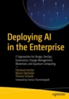 Deploying AI in the Enterprise : IT Approaches for Design, DevOps, Governance, Change Management, Blockchain, and Quantum Computing - eBook