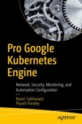 Pro Google Kubernetes Engine : Network, Security, Monitoring, and Automation Configuration - eBook