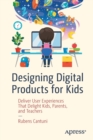 Designing Digital Products for Kids : Deliver User Experiences That Delight Kids, Parents, and Teachers - Book