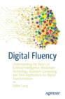 Digital Fluency : Understanding the Basics of Artificial Intelligence, Blockchain Technology, Quantum Computing, and Their Applications for Digital Transformation - Book