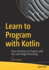 Learn to Program with Kotlin : From the Basics to Projects with Text and Image Processing - Book