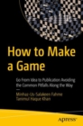 How to Make a Game : Go From Idea to Publication Avoiding the Common Pitfalls Along the Way - Book