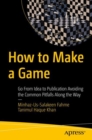 How to Make a Game : Go From Idea to Publication Avoiding the Common Pitfalls Along the Way - eBook