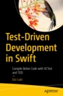 Test-Driven Development in Swift : Compile Better Code with XCTest and TDD - eBook