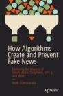 How Algorithms Create and Prevent Fake News : Exploring the Impacts of Social Media, Deepfakes, GPT-3, and More - eBook