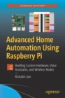 Advanced Home Automation Using Raspberry Pi : Building Custom Hardware, Voice Assistants, and Wireless Nodes - Book