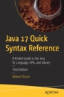 Java 17 Quick Syntax Reference : A Pocket Guide to the Java SE Language, APIs, and Library - Book