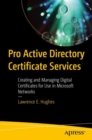 Pro Active Directory Certificate Services : Creating and Managing Digital Certificates for Use in Microsoft Networks - Book