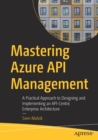 Mastering Azure API Management : A Practical Approach to Designing and Implementing an API-Centric Enterprise Architecture - Book