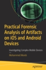 Practical Forensic Analysis of Artifacts on iOS and Android Devices : Investigating Complex Mobile Devices - Book