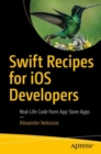 Swift Recipes for iOS Developers : Real-Life Code from App Store Apps - Book