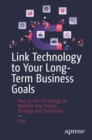 Link Technology to Your Long-Term Business Goals : How to Use Technology to Mobilize Your People, Strategy and Operations - Book