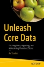 Unleash Core Data : Fetching Data, Migrating, and Maintaining Persistent Stores - Book