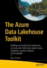 The Azure Data Lakehouse Toolkit : Building and Scaling Data Lakehouses on Azure with Delta Lake, Apache Spark, Databricks, Synapse Analytics, and Snowflake - Book